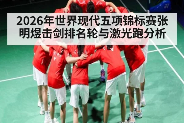 2026年世界现代五项锦标赛张明煜击剑排名轮与激光跑分析
